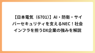 【日本電気（6701）】AI・防衛・サイバーセキュリティを支えるNEC！社会インフラを担うDX企業の強みを解説