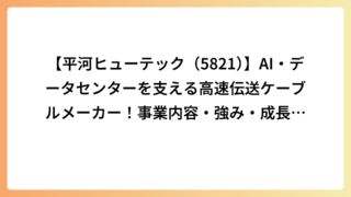 【平河ヒューテック（5821）】AI・データセンターを支える高速伝送ケーブルメーカー！事業内容・強み・成長性を徹底解説