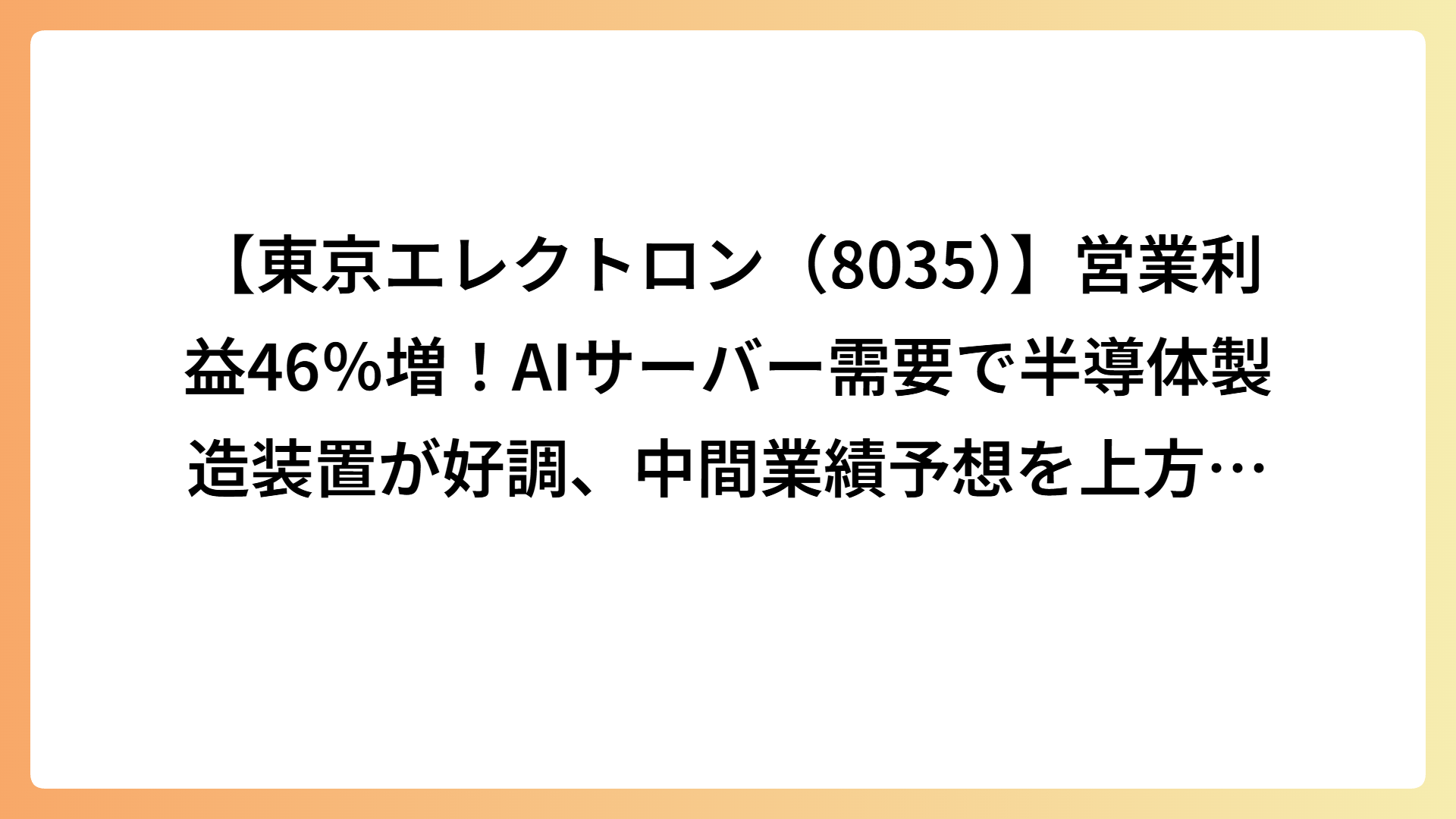 【東京エレクトロン（8035）】営業利益46％増！AIサーバー需要で半導体製造装置が好調、中間業績予想を上方修正