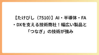 【たけびし（7510）】AI・半導体・FA・DXを支える技術商社！幅広い製品と「つなぎ」の技術が強み