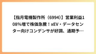【指月電機製作所（6994）】営業利益108％増で株価急騰！xEV・データセンター向けコンデンサが好調、通期予想も上方修正