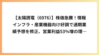 【太陽誘電（6976）】株価急騰！情報インフラ・産業機器向け好調で通期業績予想を修正、営業利益53％増の理由を徹底解説