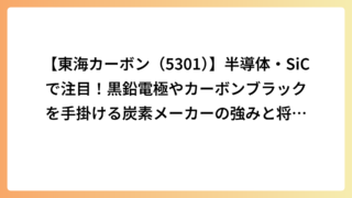 【東海カーボン（5301）】半導体・SiCで注目！黒鉛電極やカーボンブラックを手掛ける炭素メーカーの強みと将来性