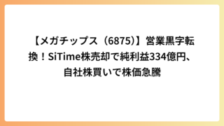 【メガチップス（6875）】営業黒字転換！SiTime株売却で純利益334億円、自社株買いで株価急騰