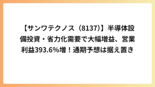 【サンワテクノス（8137）】半導体設備投資・省力化需要で大幅増益、営業利益393.6％増！通期予想は据え置き