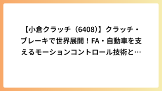 【小倉クラッチ（6408）】クラッチ・ブレーキで世界展開！FA・自動車を支えるモーションコントロール技術と強み