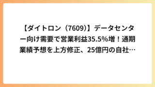 【ダイトロン（7609）】データセンター向け需要で営業利益35.5％増！通期業績予想を上方修正、25億円の自社株買いを発表