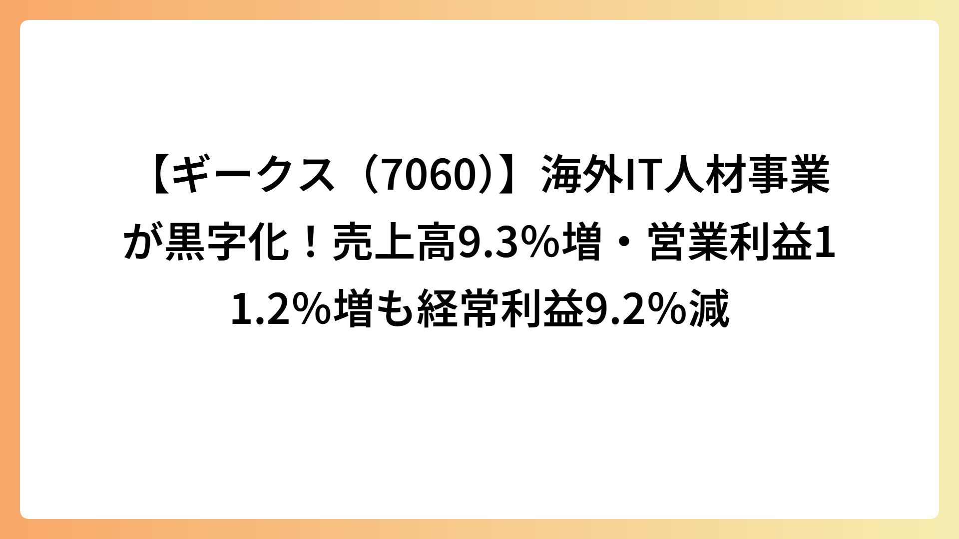 【ギークス（7060）】海外IT人材事業が黒字化！売上高9.3％増・営業利益11.2％増も経常利益9.2％減