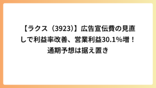 【ラクス（3923）】広告宣伝費の見直しで利益率改善、営業利益30.1％増！通期予想は据え置き
