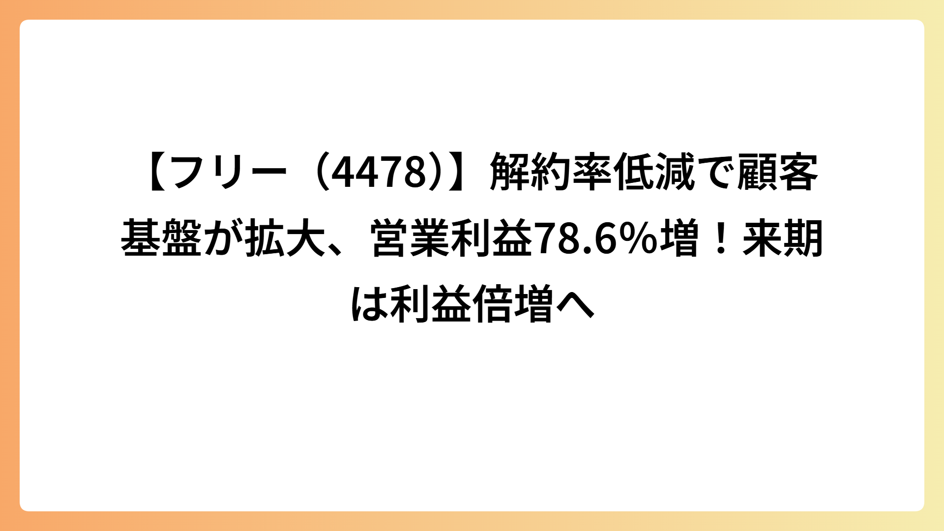 【フリー（4478）】解約率低減で顧客基盤が拡大、営業利益78.6％増！来期は利益倍増へ