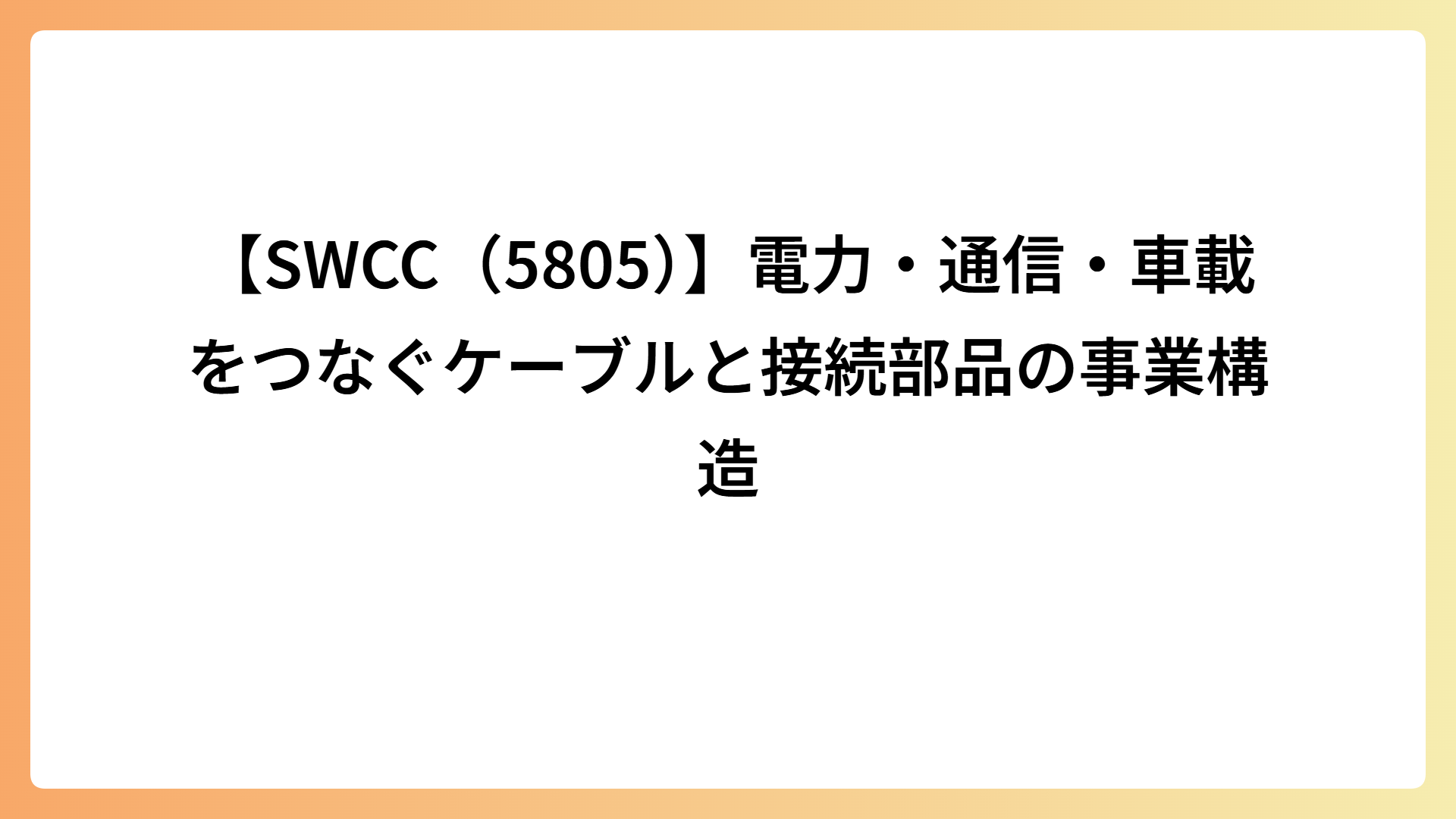 【SWCC（5805）】電力・通信・車載をつなぐケーブルと接続部品の事業構造