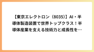 【東京エレクトロン（8035）】AI・半導体製造装置で世界トップクラス！半導体産業を支える技術力と成長性を徹底解説