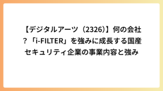 【デジタルアーツ（2326）】何の会社？「i-FILTER」を強みに成長する国産セキュリティ企業の事業内容と強み