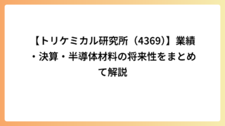 【トリケミカル研究所（4369）】業績・決算・半導体材料の将来性をまとめて解説
