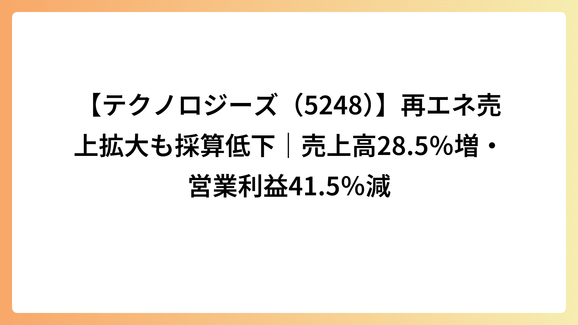 【テクノロジーズ（5248）】再エネ売上拡大も採算低下｜売上高28.5％増・営業利益41.5％減