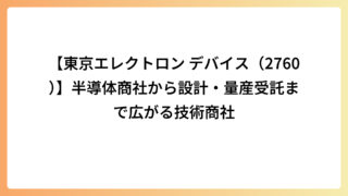 【東京エレクトロン デバイス（2760）】半導体商社から設計・量産受託まで広がる技術商社