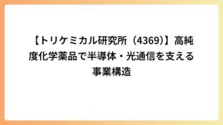 【トリケミカル研究所（4369）】高純度化学薬品で半導体・光通信を支える事業構造