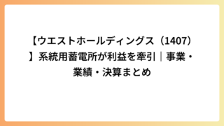 【ウエストホールディングス（1407）】系統用蓄電所が利益を牽引｜事業・業績・決算まとめ