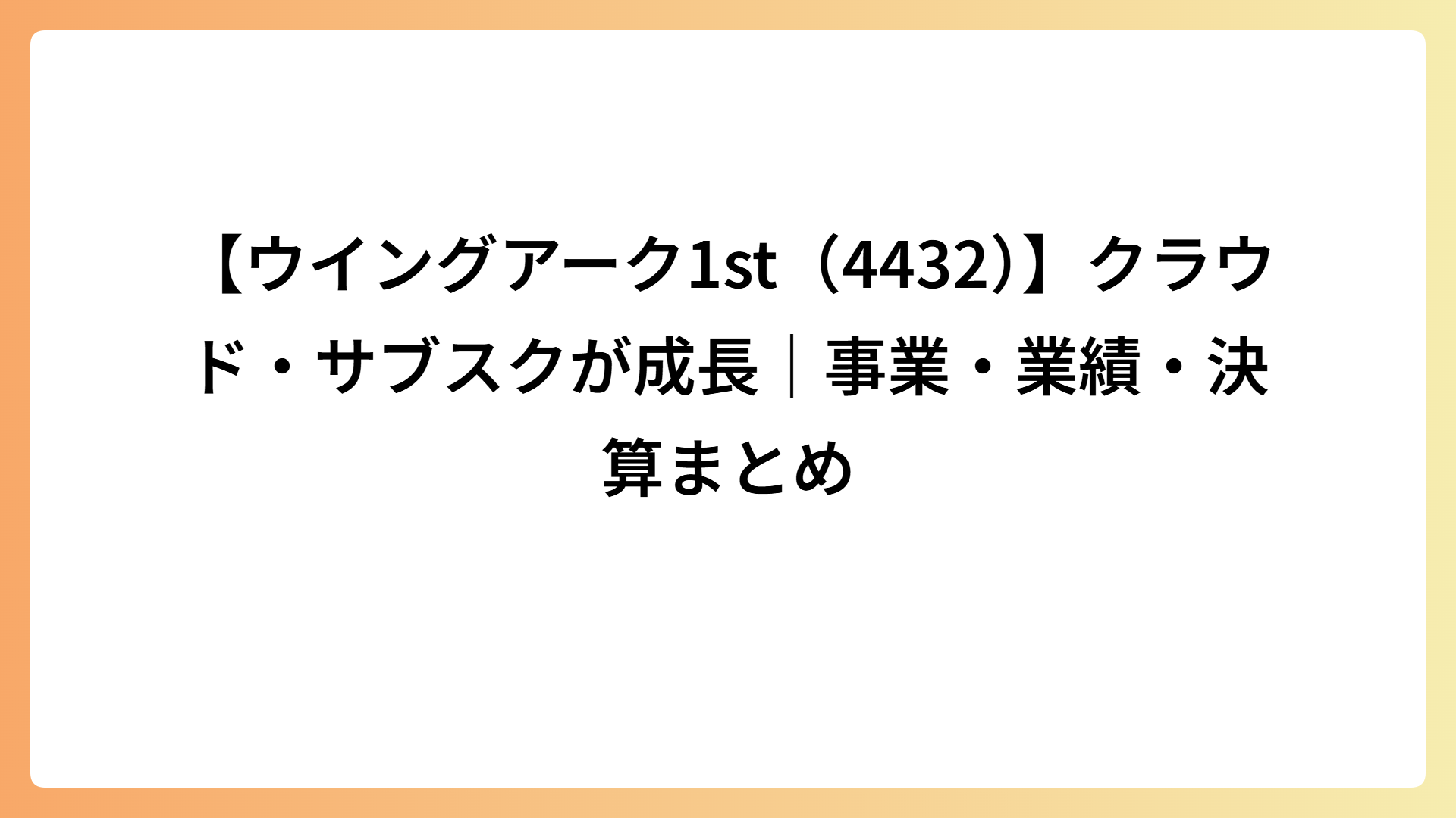 【ウイングアーク1st（4432）】クラウド・サブスクが成長｜事業・業績・決算まとめ