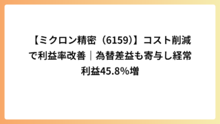 【ミクロン精密（6159）】コスト削減で利益率改善｜為替差益も寄与し経常利益45.8％増