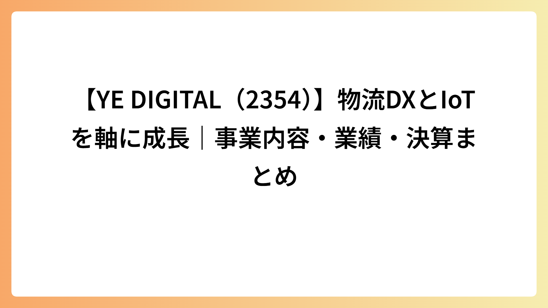 【YE DIGITAL（2354）】物流DXとIoTを軸に成長｜事業内容・業績・決算まとめ