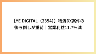 【YE DIGITAL（2354）】物流DX案件の後ろ倒しが重荷｜営業利益11.7％減